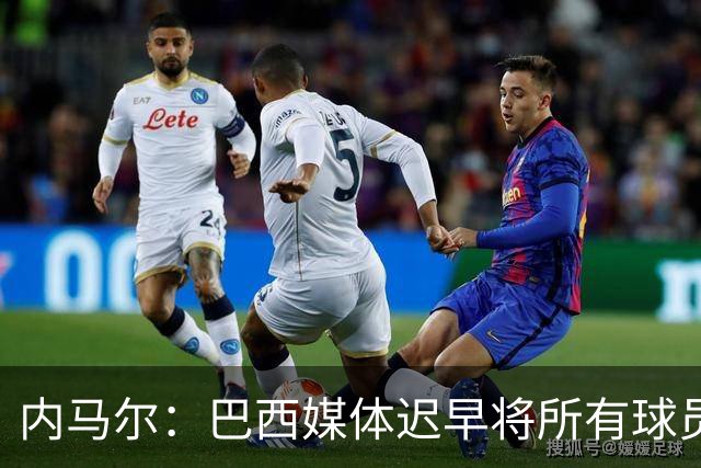 内马尔：巴西媒体迟早将所有球员逼疯，不实言论会让球员心理崩溃