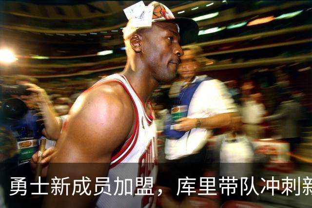 勇士新成员加盟，库里带队冲刺新赛季！