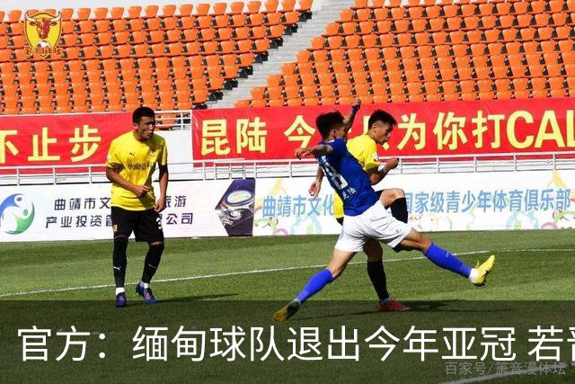官方：缅甸球队退出今年亚冠 若晋级将与海港同组